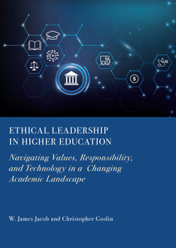Ethical Leadership in Higher Education: Navigating Values, Responsibility, and Technology in a Changing Academic Landscape