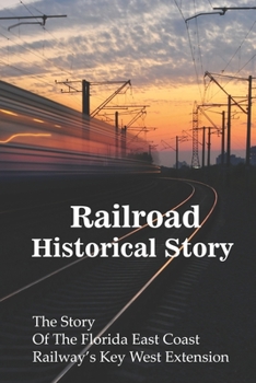 Paperback Railroad Historical Stories: The Story Of The Florida East Coast Railway's Key West Extension: Learn About Railroad Book