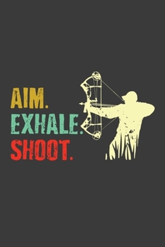 Paperback Aim Exhale Shoot: 150 Page College-Ruled Notebook For Lovers of Archery! Book