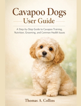 Paperback Cavapoo Dogs User Guide: A Step-by-Step Guide to Cavapoo Training, Nutrition, Grooming, and Common Health Issues Book