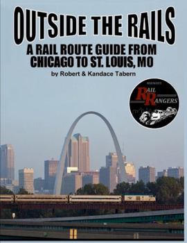 Paperback Outside the Rails: A Rail Route Guide from Chicago to St. Louis, MO Book