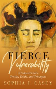 Paperback Fierce Vulnerability: A Colored Girl's Truths, Trials and Triumphs Book