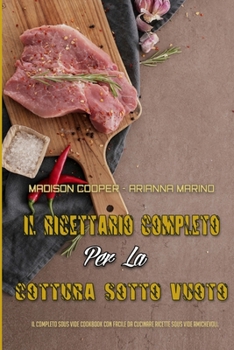 Paperback Il Ricettario Completo Per La Cottura Sotto Vuoto: Il Completo Sous Vide Cookbook Con Facile Da Cucinare Ricette Sous Vide Amichevoli (The Complete So [Italian] Book