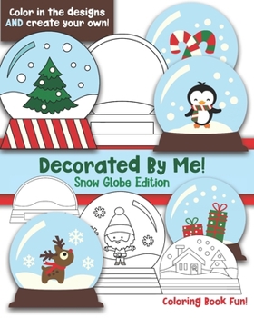 Paperback Decorated By Me! Snow Globe Edition: Coloring Book Fun For Kids (and Adults who like to Color too!) Cute and Festive - Color in the Designs and Create Book