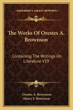 Paperback The Works Of Orestes A. Brownson: Containing The Writings On Literature V19 Book