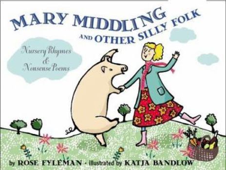 Hardcover Mary Middling and Other Silly Folk: Nursery Rhymes and Nonsense Poems Book
