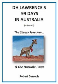 Paperback Dh Lawrence's 99 Days in Australia (Volume 2): The Silvery Freedom... & the Horrible Paws Book