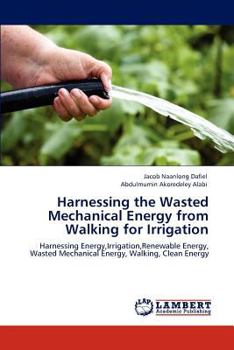 Paperback Harnessing the Wasted Mechanical Energy from Walking for Irrigation Book