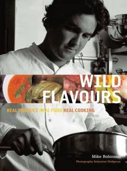 Hardcover Wild Flavours: Real Produce, Real Food, Real Cooking Book