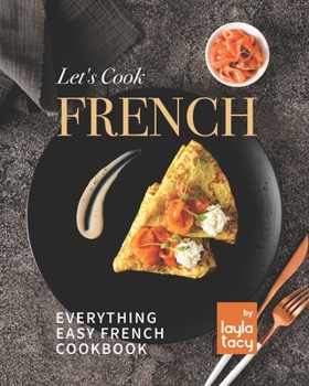 Paperback Let's Cook French: Everything Easy French Cookbook Book