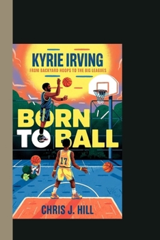 Paperback Kyrie Irving Born to Ball: From Backyard Hoops to the Big Leagues Book