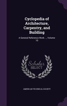 Hardcover Cyclopedia of Architecture, Carpentry, and Building: A General Reference Work ..., Volume 10 Book