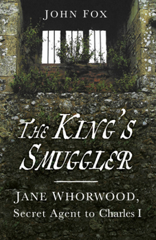 Paperback The King's Smuggler: Jane Whorwood, Secret Agent to Charles I Book