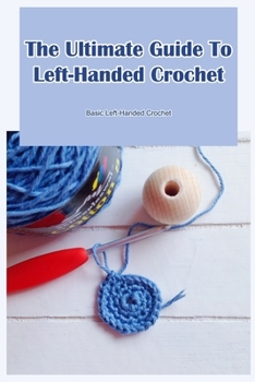 The Ultimate Guide To Left-Handed Crochet: Basic Left-Handed Crochet: Crochet Basics