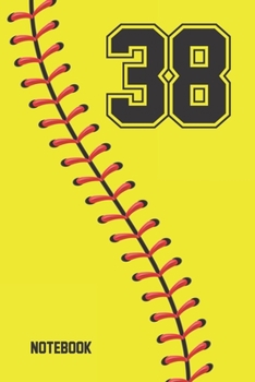 38 Notebook: Softball Jersey Number 38 Thirty Eight For All Players Coaches And Fans  | Blank Lined Notebook And Journal | 6x9 Inch 120 Pages White Paper