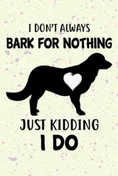 I Don't Always Bark For Nothing Just Kidding I Do Notebook Journal: 110 Blank Lined Papers - 6x9 Personalized Customized Flat-Coated Retriever ... Flat-Coated Retriever Puppy Owners and Lovers