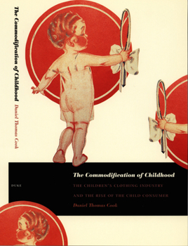 Paperback The Commodification of Childhood: The Children's Clothing Industry and the Rise of the Child Consumer Book