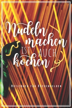 Nudeln Machen Ist Auch Kochen - Notizbuch Für Küchenhelden: Spaghetti & Pasta Koch Notizbuch Planer Tagebuch (Liniert, 15 x 23 cm, 120 Linierte ... Ramen Nudel Pastafari Fans (German Edition)