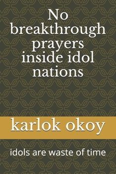 Paperback No breakthrough prayers inside idol nations: idols are waste of time Book