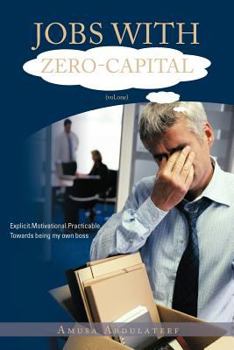 Paperback Jobs with Zero-Capital (Vol.One): Explicit.Motivational.Practicable.Towards Being My Own Boss. Book