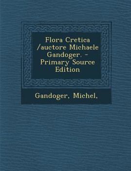 Flora Cretica /auctore Michaele Gandoger.
