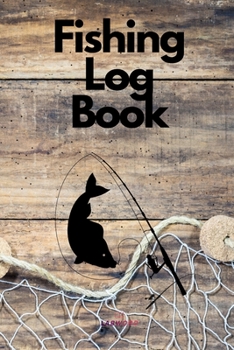 Fishing Log Book: Journal to Keep Track of All Your Fishing Trips - Perfect gift for Fisherman