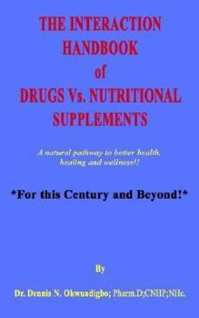 Paperback The Interaction Handbook of Drugs Vs. Nutritional Supplements: A Natural Pathway to Better Health, Healing and Wellness!! Book