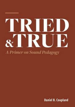 Perfect Paperback Tried & True: A Primer on Sound Pedagogy Book