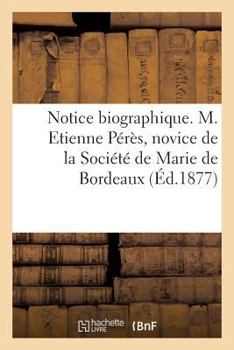 Paperback Notice Biographique. M. Etienne Pérès, Novice de la Société de Marie de Bordeaux [French] Book