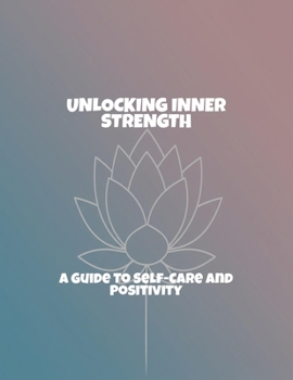 Paperback Unlocking Inner Strength: A Guide To Self-Care And Positivity Book
