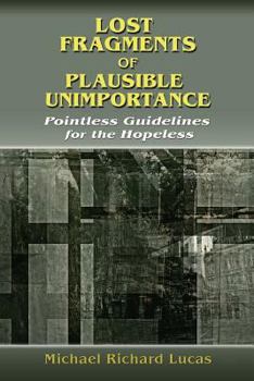 Paperback Lost Fragments of Plausible Unimportance: Pointless Guidelines for the Hopeless Book