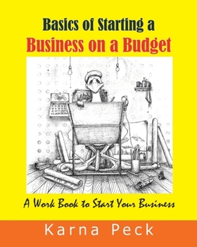 Basics of Starting a Business on a Budget: The Work Book to Start Your Business