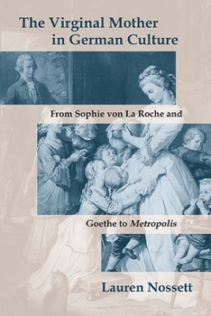 Paperback The Virginal Mother in German Culture: From Sophie Von La Roche and Goethe to Metropolis Book