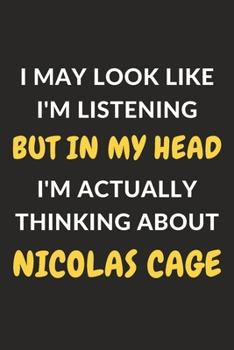 Paperback I May Look Like I'm Listening But In My Head I'm Actually Thinking About Nicolas Cage: Nicolas Cage Journal Notebook to Write Down Things, Take Notes, Book