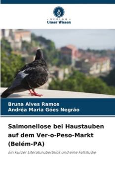 Salmonellose bei Haustauben auf dem Ver-o-Peso-Markt (Belém-PA): Ein kurzer Literaturüberblick und eine Fallstudie (German Edition)