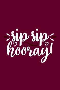 Paperback Sip Sip Hooray: Blank Lined Notebook: Wine Lovers Gift Journal 6x9 - 110 Blank Pages - Plain White Paper - Soft Cover Book
