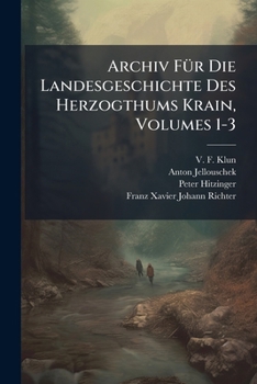 Archiv FÃ1/4r Die Landesgeschichte Des Herzogthums Krain, Volumes 1-3 (Afrikaans Edition)