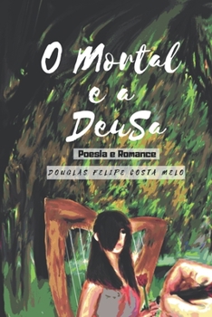 Paperback O Mortal e a Deusa: Poesias, Poemas e um Romance [Portuguese] Book