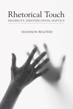 Rhetorical Touch: Disability, Identification, Haptics - Book  of the Studies in Rhetoric & Communication