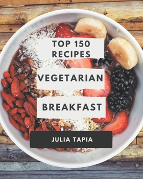 Paperback Top 150 Vegetarian Breakfast Recipes: Cook it Yourself with Vegetarian Breakfast Cookbook! Book