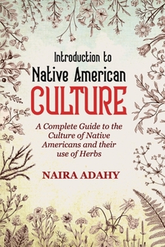 Paperback Introduction to Native American Culture: A Complete Guide To the Culture Of Native Americans and Their Use Of Herbs Book