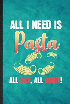 Paperback All I Need Is Pasta All Day All Night: Funny Blank Lined Cooking Bakery Notebook/ Journal, Graduation Appreciation Gratitude Thank You Souvenir Gag Gi Book