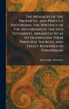 The Messages of the Prophetic and Priestly Historians: The Writings of the Historians of the Old Testament, Arranged So as to Distinguish Their Principal Sources, and Freely Rendered in Paraphrase