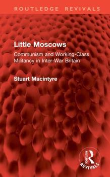 Hardcover Little Moscows: Communism and Working-Class Militancy in Inter-War Britain (Routledge Revivals) Book