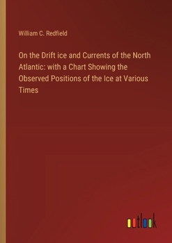 Paperback On the Drift ice and Currents of the North Atlantic: with a Chart Showing the Observed Positions of the Ice at Various Times Book