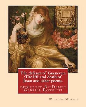 The defence of Guenevere: The life and death of Jason and other poems
