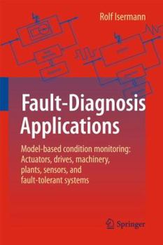 Hardcover Fault-Diagnosis Applications: Model-Based Condition Monitoring: Actuators, Drives, Machinery, Plants, Sensors, and Fault-Tolerant Systems Book