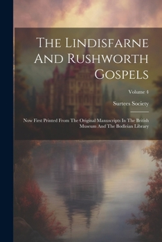 Paperback The Lindisfarne And Rushworth Gospels: Now First Printed From The Original Manuscripts In The British Museum And The Bodleian Library; Volume 4 Book