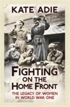 Paperback Fighting on the Home Front: The Legacy of Women in World War One Book