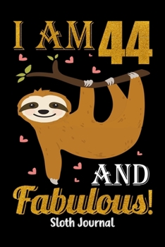 I Am 44 And Fabulous! Sloth Journal: Sloth Notebook And Journal To Write In For 44 Year Old Boy Girl, 6x9 Unique Diary, 120 Blank Lined Pages, Happy 44th Birthday Gift Composition Book